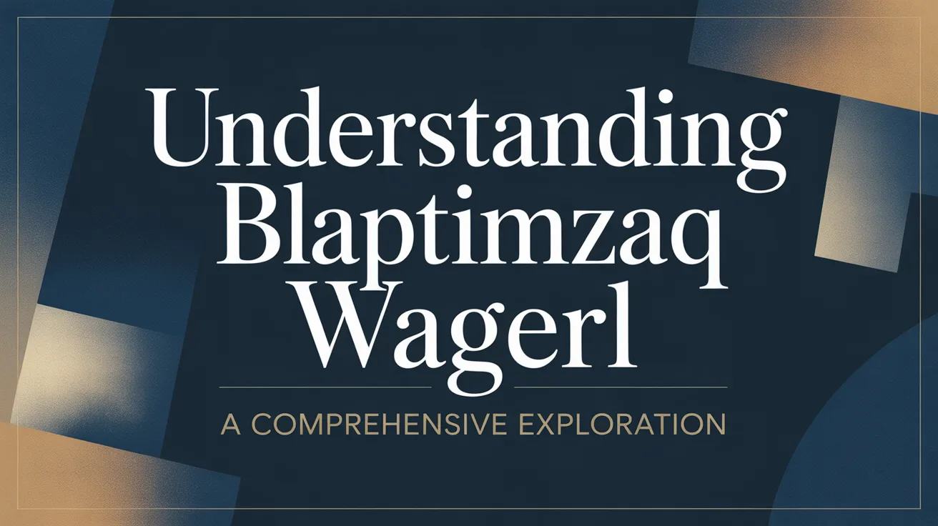 Understanding Blapttimzaq Wagerl: A Comprehensive Exploration